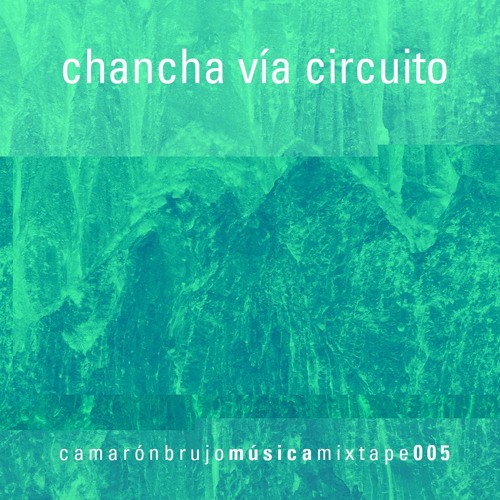 camaronbrujo Mixtape 005 - Chancha Via Circuito