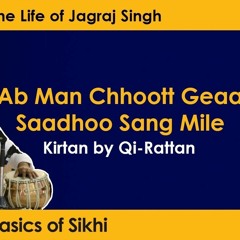 Ab Man Chhoott Geaa Saadhoo Sang Mile - Kirtan By Qi Rattan (Celebrating The Life Of Jagraj Singh)