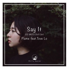 Say It (DJ AKITO Chill Edit) - Flume feat. Tove Lo