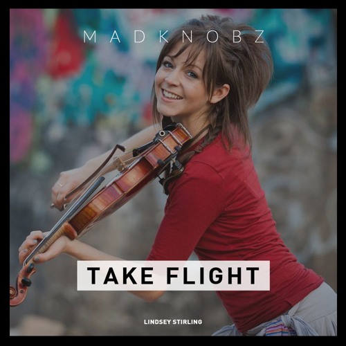 Stream Lindsey Stirling Take Flight Madknobz Bootleg Free Download By Madknobz Listen Online For Free On Soundcloud