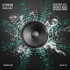 Stress Factor Podcast 227 - DJ B-12 - August 2017 Drum and Bass Studio Mix