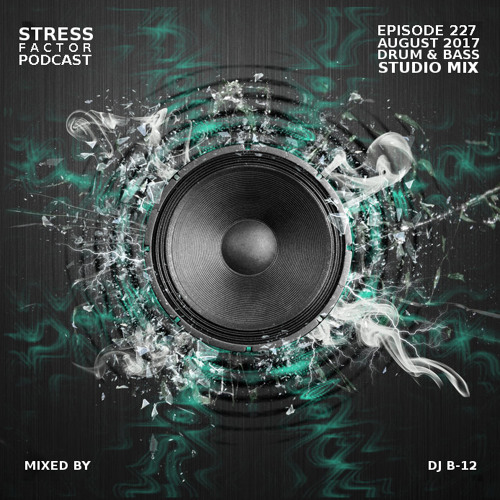 Stress Factor Podcast 227 - DJ B-12 - August 2017 Drum and Bass Studio Mix