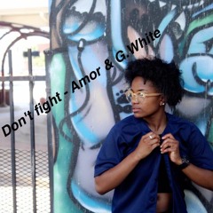Don't Fight - Amor & G.White (Prod. DV - $outh & DizzyThaHomie)