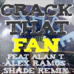 CRACK THAT FAN Feat ALAN T- ALEX RAMOS SHADE REMIX  SNIP
