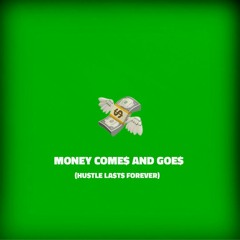 MONEY COMES AND GOES (HUSTLE LASTS FOREVER)