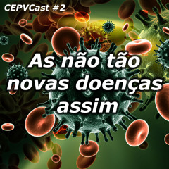 CEPVCast #2 - As Não Tão Novas Doenças Assim