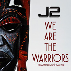 J2 We Are The Warriors [Feat. Johnny Santoro & Roger Will]