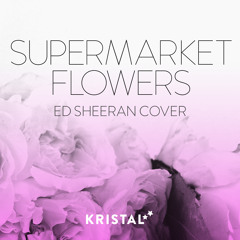 Ed Sheeran - Supermarket Flowers (Kristal Stars Cover)
