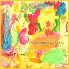 The Fisherman & The Sea - Beggar Princess