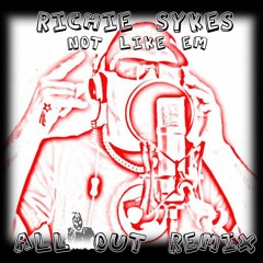 NOT LIKE EM- Richie Sykes -All Out Remix
