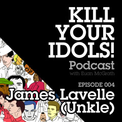 KILL YOUR IDOLS! Podcast 004 - James Lavelle (Unkle)