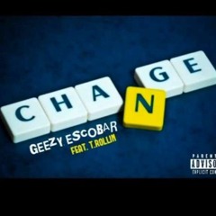 Change (Ft. Geezy Escobar)