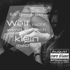 Core D-Lane - Es dient der Welt nicht wenn Du Dich klein machst (August Podcast 2017)