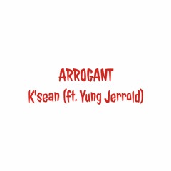 Arrogant X K'sean Ft. Yung Jerrold