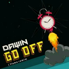 Dawin - Go Off ( flame Edit)