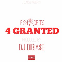 FishXGrits - 4 Granted (produced by DJ DiBiase)