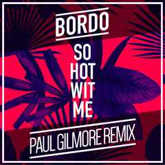 BORDO - So Hot Wit Me (Paul Gilmore Remix)