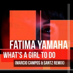 Fatima Yamaha - What's A Girl To Do (Marcio Campos & Santz Remix)