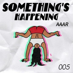 Something's Happening Presents 005 - Mix by AAAR [Buy = Free Download]