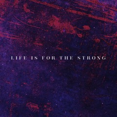 Life Is For The Strong (Free Download)