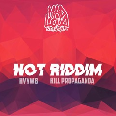 Kill Propaganda & HVYW8 - Not Riddim (Mad Loud Network Exclusive)