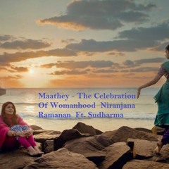 Maathey - The Celebration Of Womanhood  Niranjana Ramanan  Ft. Sudharma