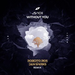 Avicii feat. Sandro Cavazza  - Without You (Roberto Rios x Dan Sparks Remix)
