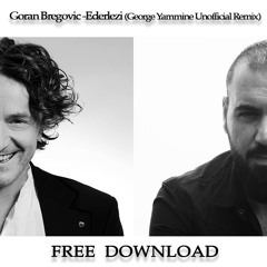 Goran Bregovic - Ederlezi (George Yammine Unofficial Remix) FREE DOWNLOAD  [MASTERED By G. YAMMINE]