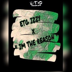 ETG IZZY - I'm The Reason