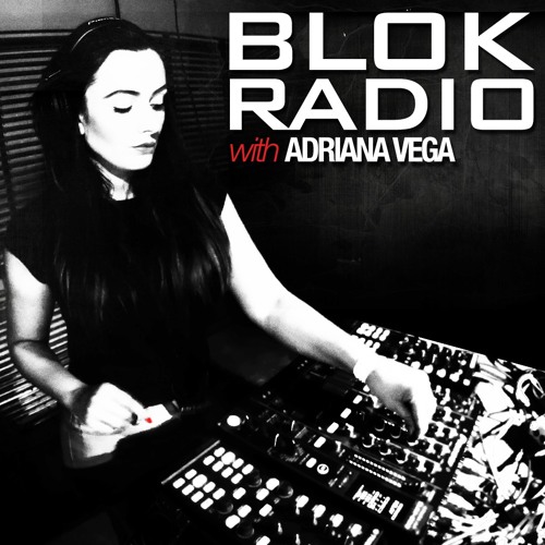 BLOK Radio 003 With Adriana Vega on Digitally Imported [August 2017]