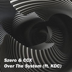 Szero & CCX ft. KDC - Over The System (Original Mix)