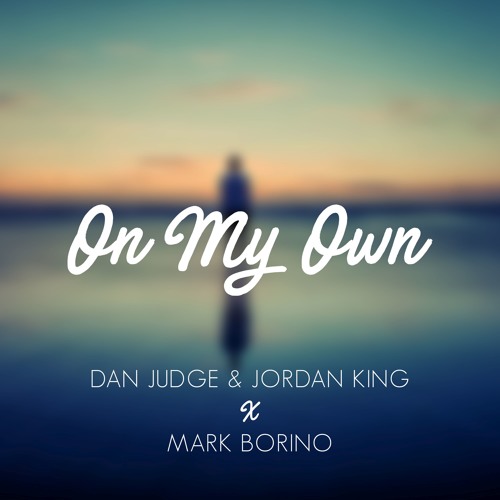 Dan Judge & Jordan King X Mark Borino - On My Own (OUT NOW)