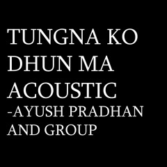 Tungna Ko Dhun Ma