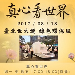 真心看世界20170818【臺北世大運 綠色環保風】