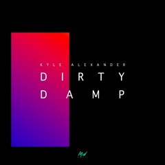 Kyle AleXander - Dirty Damp. OUT NOW! **FREE DOWNLOAD**