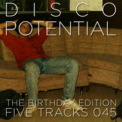 Disco Potential: Five Tracks 045 (The Birthday Edition)