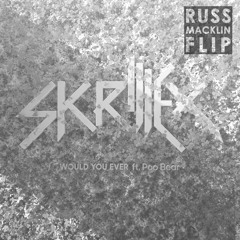 SKRILLEX x POO BEAR- Would You Ever (RUSS MACKLIN FLIP)