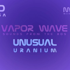 80s Vaporwave: Unusual Uranium