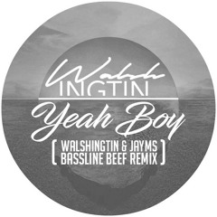 Walshingtin - Yeah Boy (Walshingtin & Jayms Bassline Beef Remix)[Free Download]