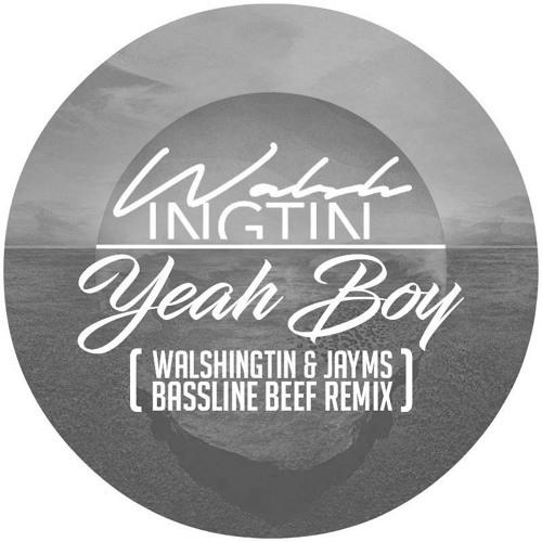 Walshingtin - Yeah Boy (Walshingtin & Jayms Bassline Beef Remix)[Free Download]