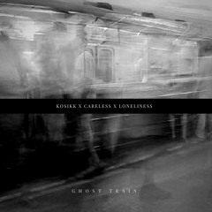 KOSIKK X Careless X Loneliness // Ghost Train