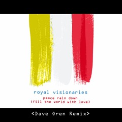 Royal Visionaries - Peace Rain Down (Fill The World With Love) - Dave Oren Remix