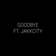 Goodbye (ft. JakkCity)