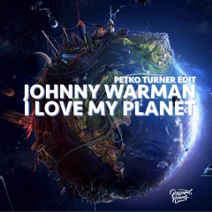 Johnny Warman - I Love My Planet (Petko Turner Silky Edit Part II)  MAKE LOVE NOT WAR Free DL