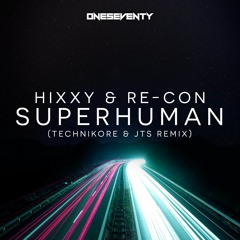 Hixxy & Re-Con - Superhuman (Technikore x JTS Remix)// Available from www.oneseventy.net