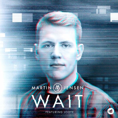 Download Lagu Martin Jensen - Wait (Ft. Loote) (Aidan McCrae Remix)