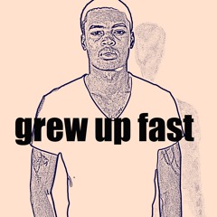 grew up fast