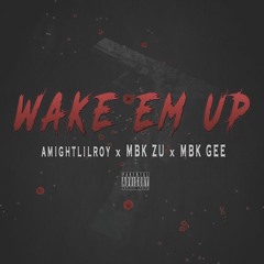 Wake Em Up - AlmightyLilRoy X MBK Zu X MBK Gee