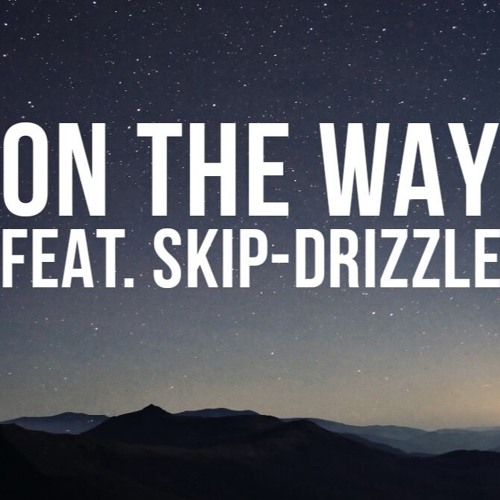 On The Way Feat. Skip Drizzle