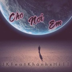 Cho Nơi Em - JK, KHÁNH, Hill